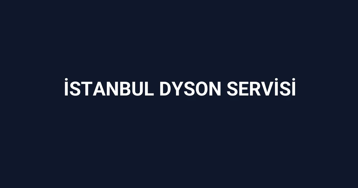 İstanbul Dyson Servisi